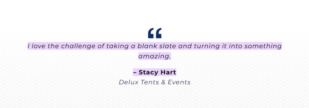 Quote by Stacy Hart: 'I love the challenge of taking a blank slate and turning it into something amazing.' Delux Tents & Events.